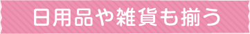 日用品や雑貨も揃う