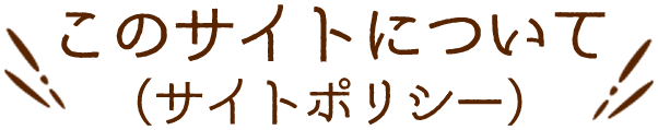 このサイトについて　サイトポリシー
